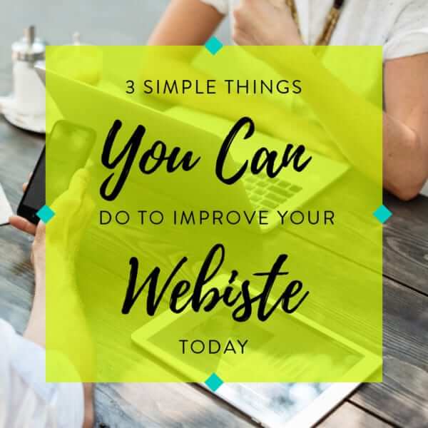 3 simple things you can do to improve your website, today.
